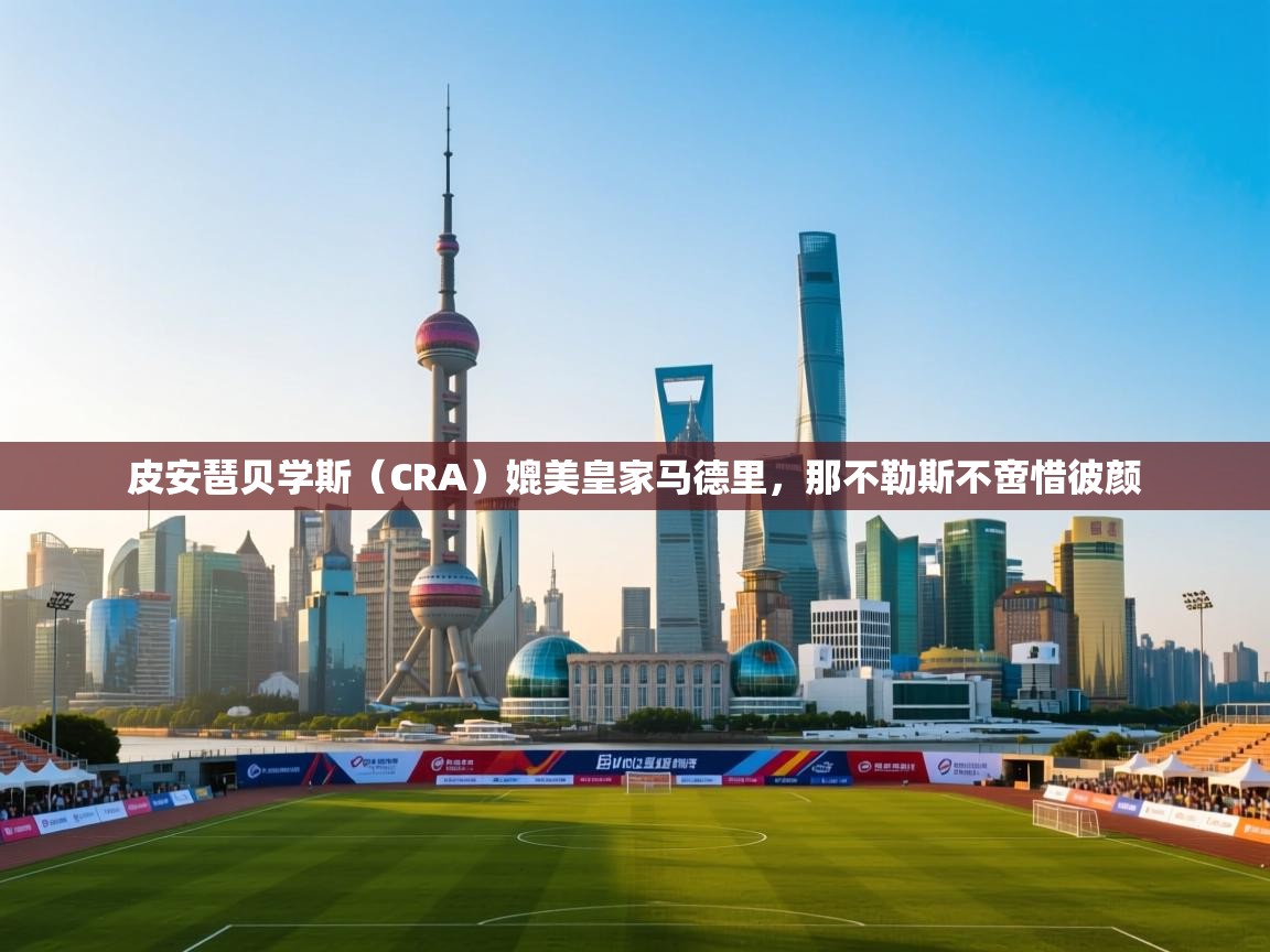 皮安琶贝学斯（CRA）媲美皇家马德里，那不勒斯不啻惜彼颜  第2张