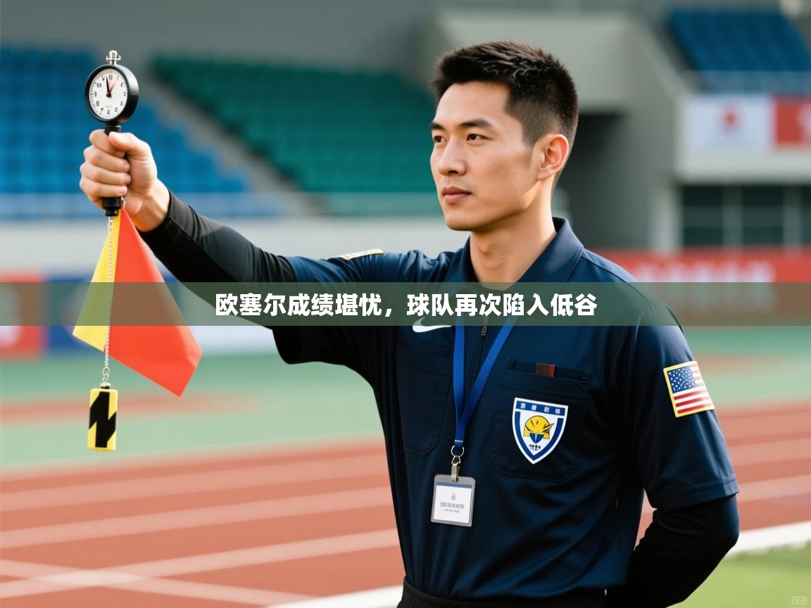 欧塞尔成绩堪忧，球队再次陷入低谷  第1张