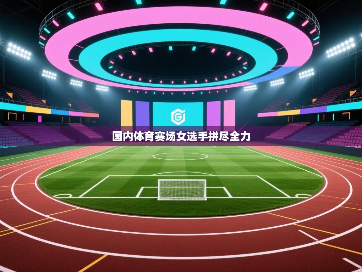 国内体育赛场女选手拼尽全力  第2张