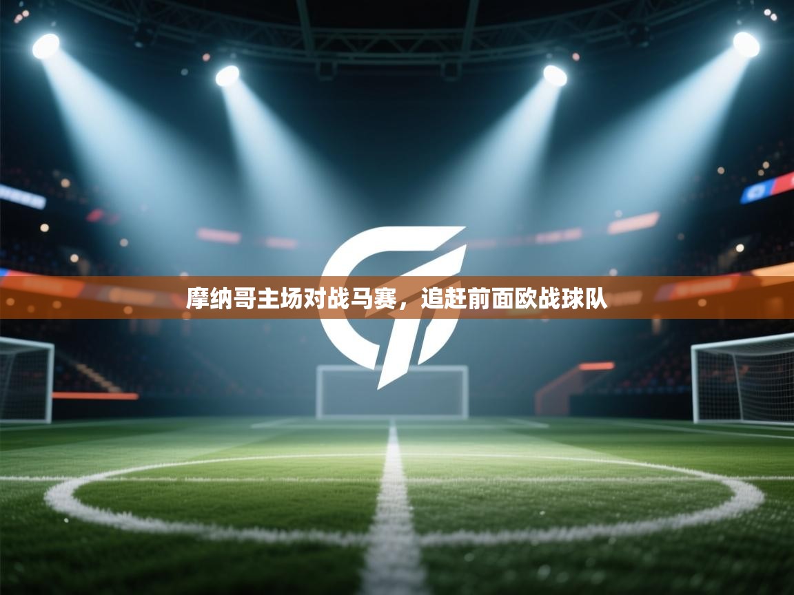 摩纳哥主场对战马赛，追赶前面欧战球队