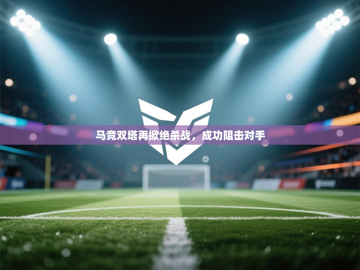 马竞双塔再掀绝杀战，成功阻击对手  第1张