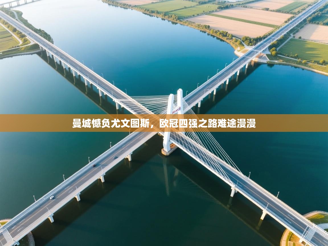 曼城憾负尤文图斯，欧冠四强之路难途漫漫  第2张