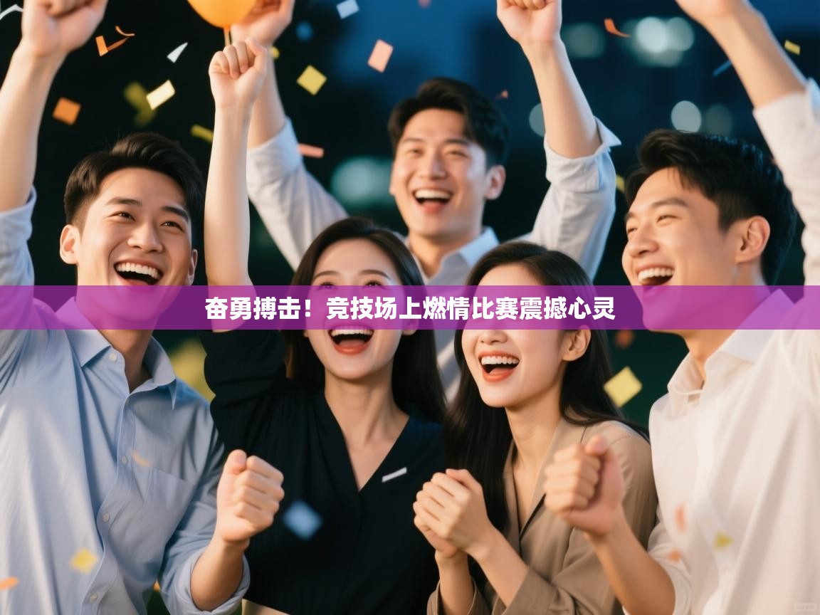 奋勇搏击！竞技场上燃情比赛震撼心灵  第2张